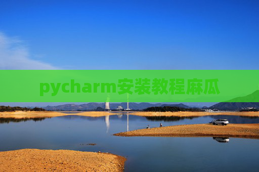 pycharm安装教程麻瓜 pycharm安装教程麻瓜